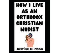 Justine Hudson How I Live as an Orthodox Christian Nudist (Tascabile)