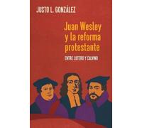 Justo L González Juan Wesley y la Reforma Protestante (Tascabile)