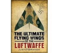 Justo Miranda Ultimate Flying Wings of the Luftwaffe (Copertina rigida)