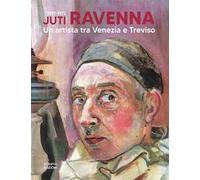 Juti Ravenna (1897-1972). Un artista tra Venezia e Treviso
