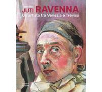 Juti Ravenna (1897-1972). Un artista tra Venezia e Treviso - Drago E. (cur...
