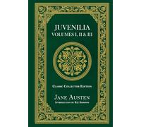 Juvenilia Volumes I, II & III - Classic Collector Edition (Annotated)