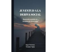 JUVENTUD A LA DERIVA SOCIAL: Buscando sentido en tiempos de desarraigo