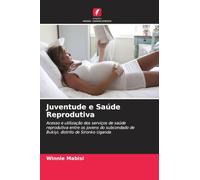 Juventude e Saúde Reprodutiva: Acesso e utilização dos serviços de saúde reprodutiva entre os jovens do subcondado de Bukiyi, distrito de Sironko Uganda