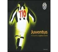 Juventus. Centodieci anni a opera d'arte. Catalogo della mostra (Torino, 26 ottobre-2 dicembre 2007). Ediz. illustrata