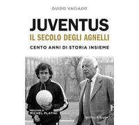 Juventus, il secolo degli Agnelli. Cento anni di storia insieme