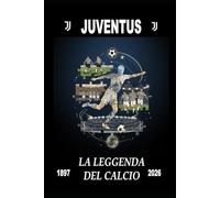 Juventus: La Leggenda del Calcio 1897-2026