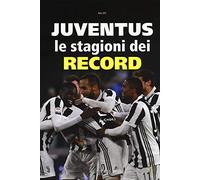 Juventus. Le stagioni dei record