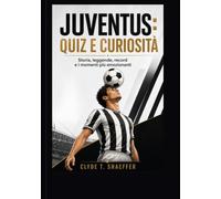 Juventus: Quiz E Curiosità: Storia, leggende, record e i momenti più emozionanti