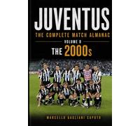 JUVENTUS: THE COMPLETE MATCH ALMANAC - Volume 8: The 2000s