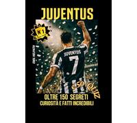 JUVENTUS: TUTTI I SEGRETI, LE STORIE E LE CURIOSITA' DELLA NOSTRA SQUADRA