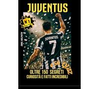 JUVENTUS: TUTTI I SEGRETI, LE STORIE E LE CURIOSITA' DELLA NOSTRA SQUADRA