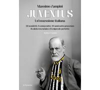 Libri Massimo Zampini - Juventus. Un'ossessione Italiana. 38 Scudetti, 9 Consecu