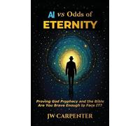Jw Carpenter AI vs Odds of Eternity Proving God Prophecy and the Bib (Tascabile)
