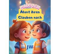 JW-Malbuch: Ahmt ihren Glauben nach. Für Kinder von 3 bis 12 Jahren: 40 Seiten mit 20 wunderbaren Beispielen des Glaubens und kindgerecht angepassten Texten