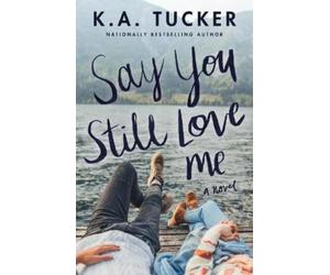 K.A. Tucker Say You Still Love Me (Tascabile)