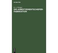 K A Weniger Die Asbestzementschiefer-Fabrikation (Copertina rigida)