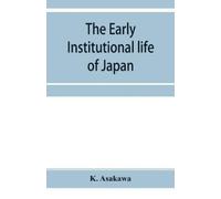 K Asakawa The early institutional life of Japan (Tascabile)