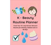 K-beauty Routine Planner: Track Your 10 -Step Korean Skincare Routine for Glowing, Radiant Skin in 60 days