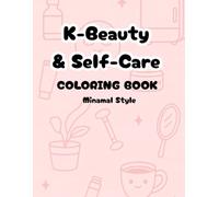 K-Beauty & Self-Care COLORING BOOK: Perfect for Stress Relief, Mindfulness, and Beauty Lovers