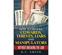 K C Smith How To Handle Cowards, Thieves, Liars And Manipulators Wit (Tascabile)