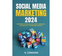 Social Media Marketing 2024: Mastering Strategies, Influencer Campaigns, and Analytics for Business Growth