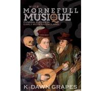 K. Dawn Grapes With Mornefull Musique: Funeral Elegies in Ear (Copertina rigida)