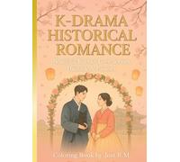 K-Drama Historical Romance Coloring Book: Beautiful Korean Love Scenes, Hanbok & Palaces: Romantic Korean historical scenes to color: hanbok, palaces, gardens, and eternal love