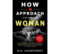 K E Humphrey How To Approach And Get Any Woman You Want (Tascabile)