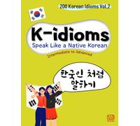 K-idioms, Speak Like a Native Korean: 200 Korean Idioms Vol.2 for Intermediate to Advanced: 1