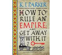 K J Parker How to Rule an Empire and Get Away with It (Tascabile)
