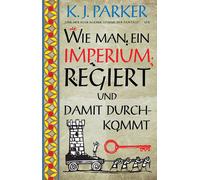 K. J. Parker Pe Wie man ein Imperium regiert und damit durchkommt (D (Tascabile)