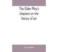 K Jex-Blake The elder Pliny's chapters on the history of art (Tascabile)