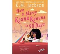 K.M. Jackson How to Marry Keanu Reeves in 90 Days (Tascabile)