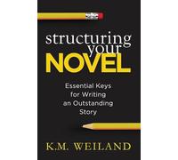 K M Weiland Structuring Your Novel (Tascabile) Helping Writers Become Authors