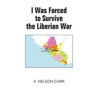 K. Nelson Carr I Was Forced to Survive the Liberian War (Tascabile)