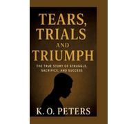 K O Peters Tears, Trials and Triumph (Copertina rigida)