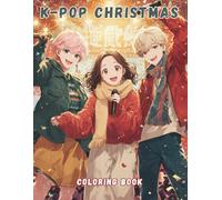 K-POP Christmas Coloring Book for Teens and Adults: An Anime & Manga Style Holiday Activity Book with Cute Korean-Pop Idols, Winter Scenes, and Festive Designs for Relaxation