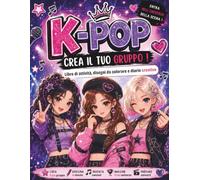 K-POP - Crea il tuo gruppo !: Libro di attività, disegni da colorare e diario creativo per bambini e ragazzi: crea idol, tenute, canzoni, album, video musicali e concerti
