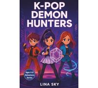K-Pop Demon Hunters: An Action-Packed K-Pop Adventure for Kids 8-12 Where Friendship, Music-Powered Heroes and Epic Battles Against the Shadows Come to Life