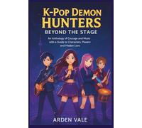K-Pop Demon Hunters: Beyond the Stage: An Anthology of Courage and Music with a Guide to Characters, Powers, and Hidden Lore