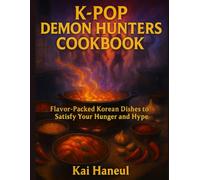K-Pop Demon Hunters Cookbook: Flavor-Packed Korean Dishes to Satisfy Your Hunger and Hype