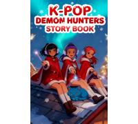 K-POP Demon Hunters Story Book: A Heartwarming K-Pop Christmas Quest of Courage, Laughter, and Teamwork That Inspires Every Child to Dream Big and Trust Their Inner Magic