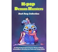 K-Pop Demon Hunters Story Book: Exciting K-Pop Inspired Fantasy Stories of Music, Friendship & Adventure for Teens and Young Adults