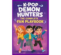 K-Pop Demon Hunters: The Complete Fan Playbook: Discover the Magic, Music & Teamwork Behind the Idols - With Quizzes, Fun Facts & Creative Challenges for Kids Ages 8-12