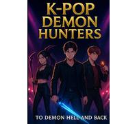 K-Pop Demon Hunters - To Demon Hell and Back: Inspiring Short Stories for Kids An Action-Packed Dark Fantasy Adventure for K-Pop & Anime Fans