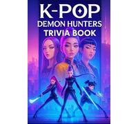 K-Pop Demon Hunters Trivia Book: The Ultimate Lore & Quiz Challenge in a World of Idols and Shadows with 100+ Immersive Questions, Puzzles & Activities | Perfect for Kids, Teens & Adults