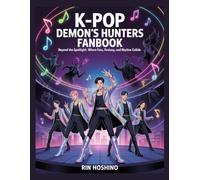 K-pop Demon’s Hunter Fanbook: Beyond the Spotlight: Where Fans, Fantasy, and Rhythm Collide