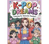 K-Pop Dreams Coloring Book For Awesome Teachers: A Heartwarming Coloring Journey Celebrating Teachers Who Inspire Like Idols Fun and Relaxing Pages!