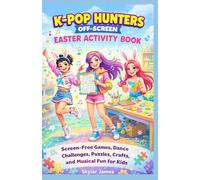 K-POP HUNTERS OFF-SCREEN EASTER ACTIVITY BOOK: Screen-Free Games, Dance Challenges, Puzzles, Crafts, and Musical Fun for Kids